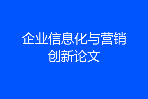 企业信息化与营销创新论文
