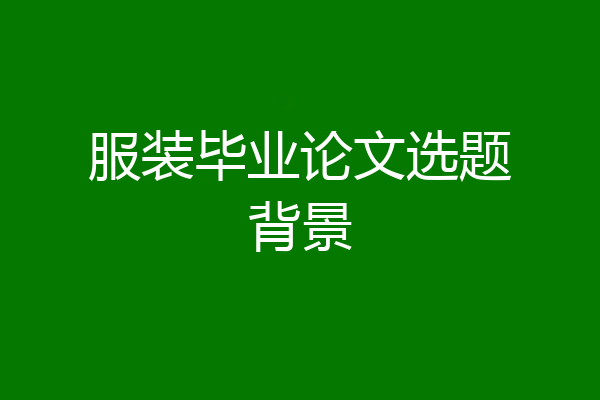 服装毕业论文选题背景