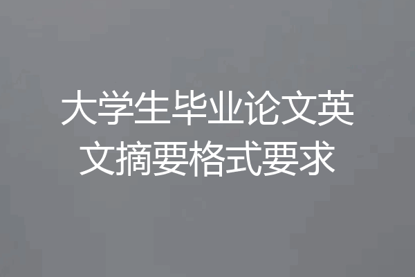 大学生毕业论文英文摘要格式要求
