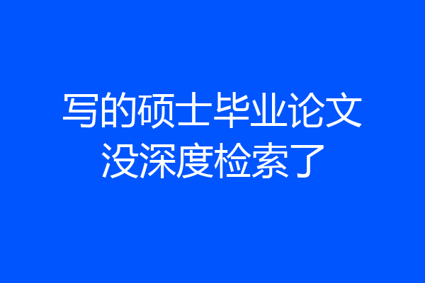 写的硕士毕业论文没深度检索了
