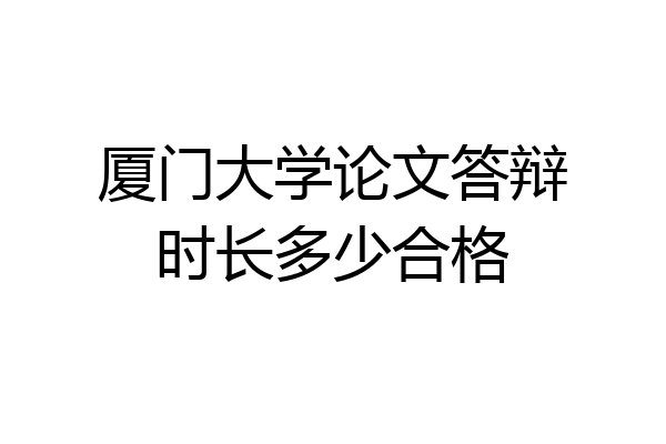 厦门大学论文答辩时长多少合格
