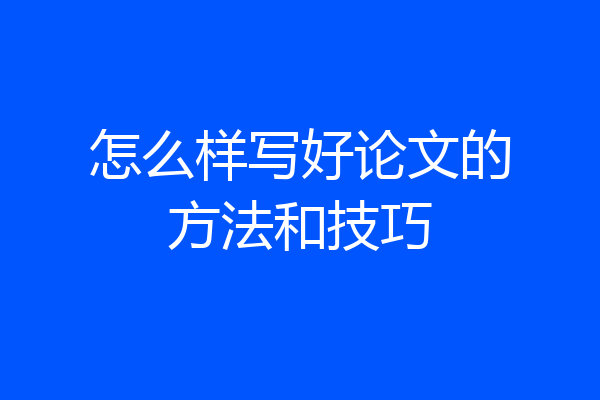 怎么样写好论文的方法和技巧