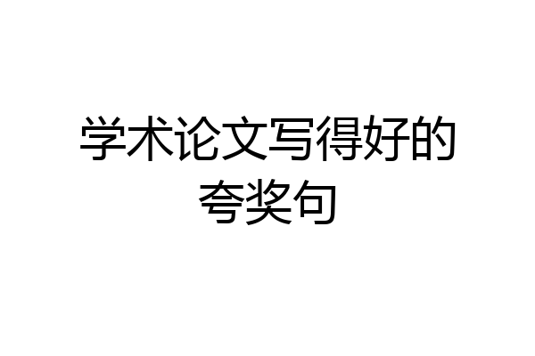 学术论文写得好的夸奖句