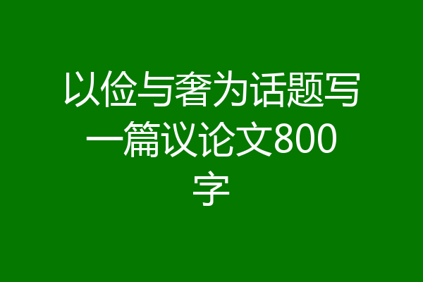 以俭与奢为话题写一篇议论文800字