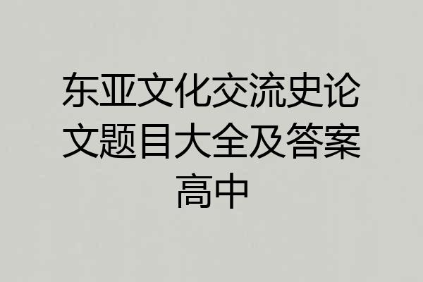 东亚文化交流史论文题目大全及答案高中