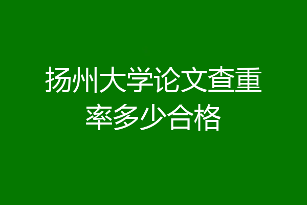 扬州大学论文查重率多少合格