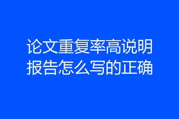 论文重复率高说明报告怎么写的正确