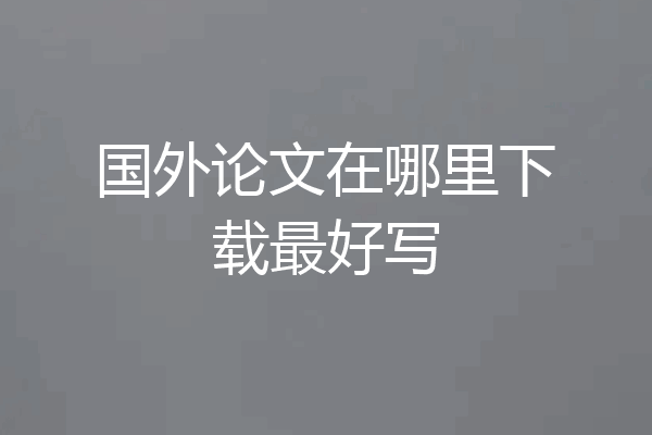 国外论文在哪里下载最好写
