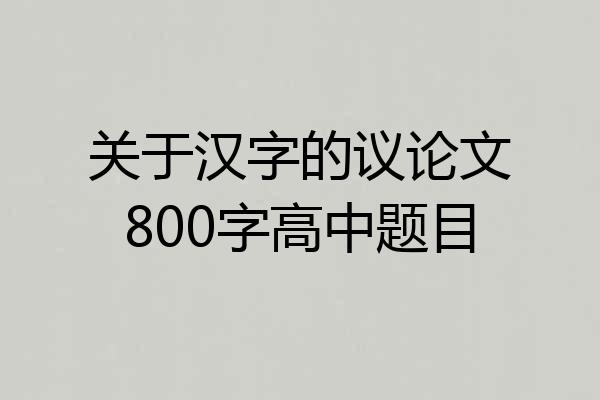 关于汉字的议论文800字高中题目