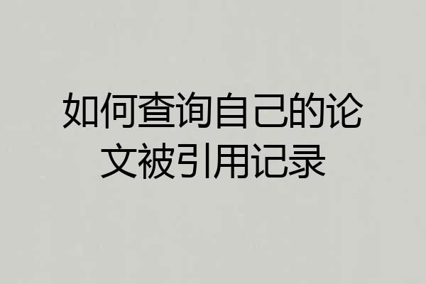 如何查询自己的论文被引用记录