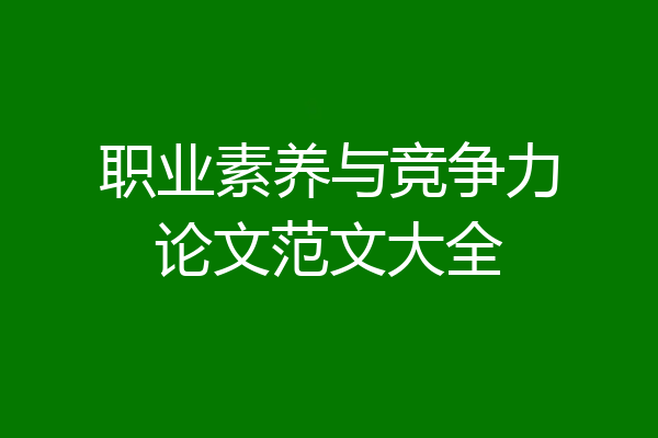职业素养与竞争力论文范文大全
