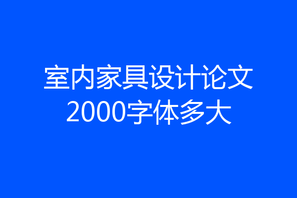 室内家具设计论文2000字体多大