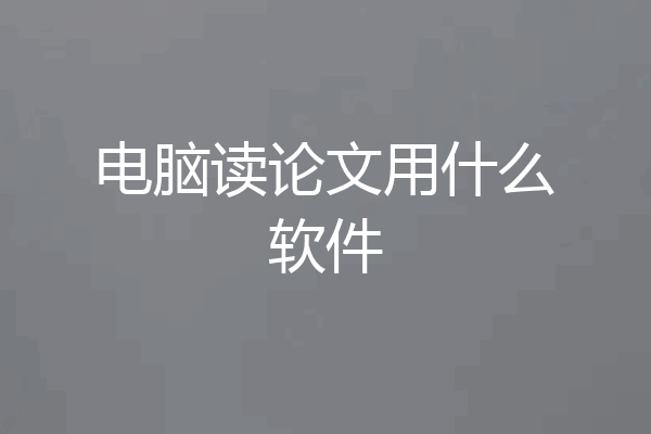 电脑读论文用什么软件