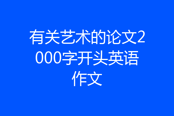 有关艺术的论文2000字开头英语作文
