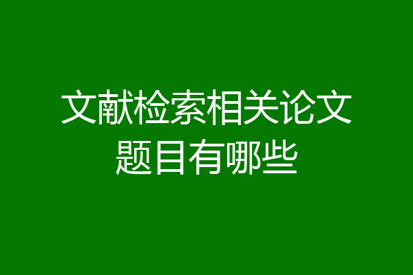 文献检索相关论文题目有哪些
