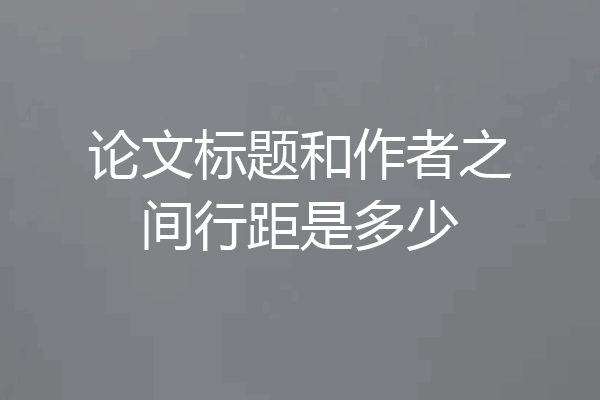 论文标题和作者之间行距是多少