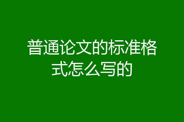普通论文的标准格式怎么写的