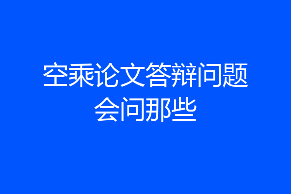 空乘论文答辩问题会问那些