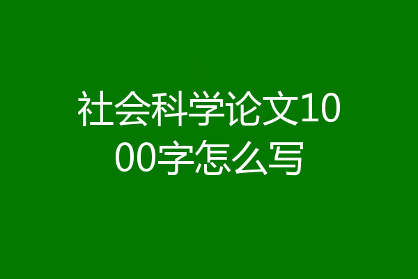 社会科学论文1000字怎么写