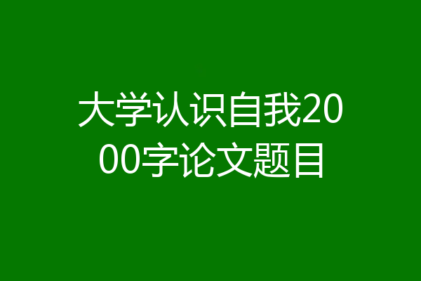 大学认识自我2000字论文题目