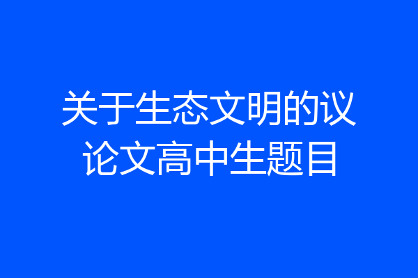 关于生态文明的议论文高中生题目