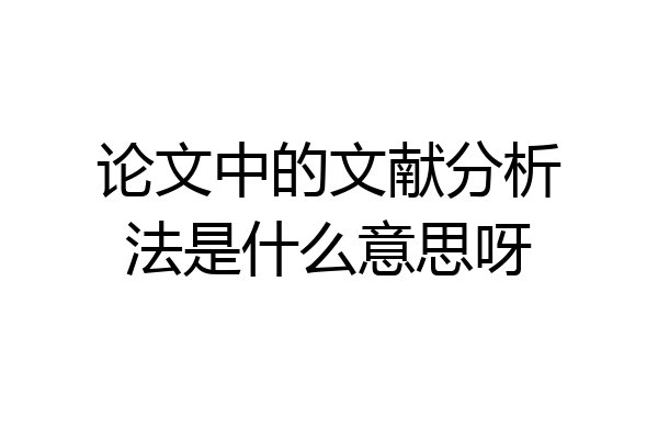 论文中的文献分析法是什么意思呀