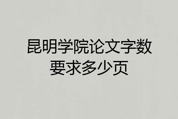 昆明学院论文字数要求多少页