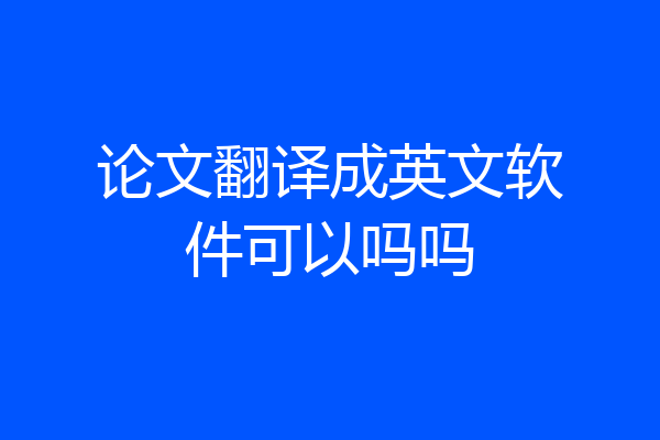 论文翻译成英文软件可以吗吗