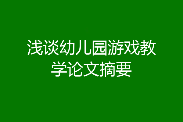 浅谈幼儿园游戏教学论文摘要