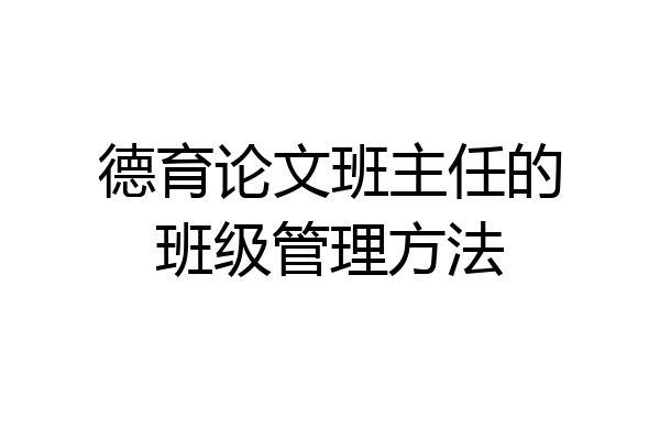 德育论文班主任的班级管理方法