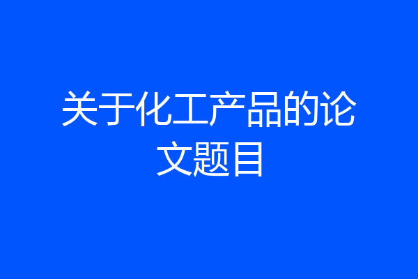 关于化工产品的论文题目