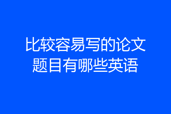 比较容易写的论文题目有哪些英语