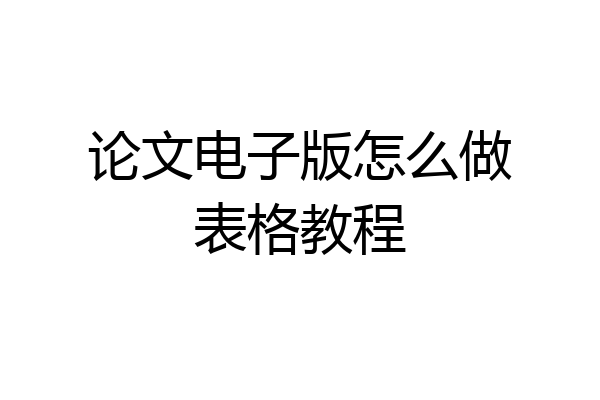 论文电子版怎么做表格教程