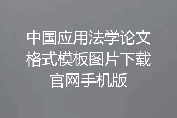 中国应用法学论文格式模板图片下载官网手机版