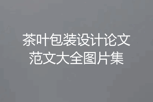 茶叶包装设计论文范文大全图片集