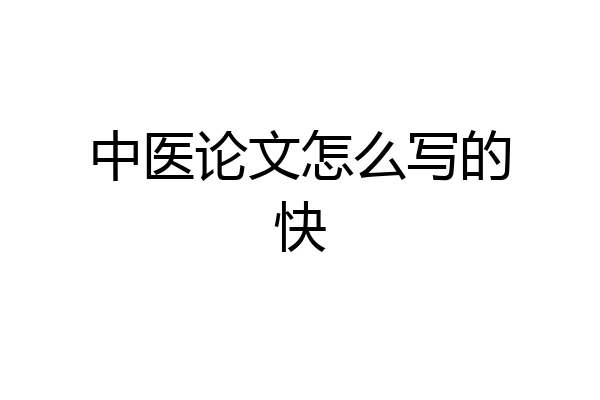 中医论文怎么写的快