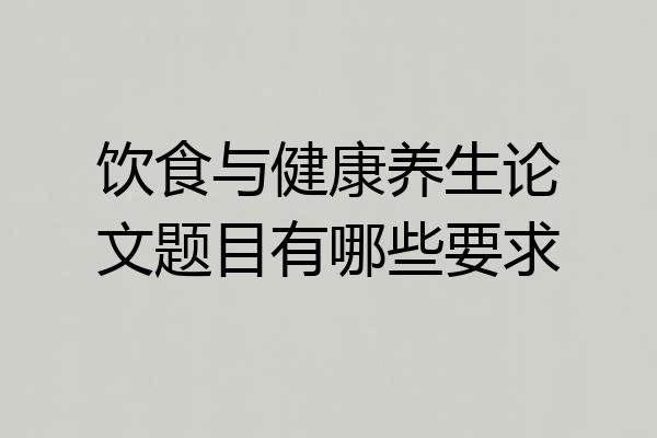饮食与健康养生论文题目有哪些要求