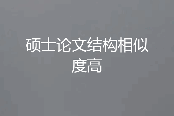 硕士论文结构相似度高