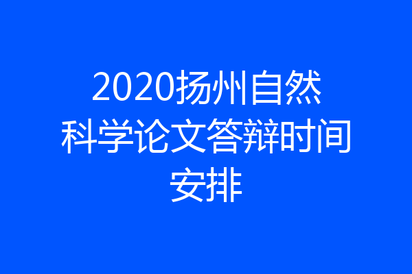 2020扬州自然科学论文答辩时间安排