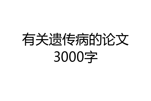 有关遗传病的论文3000字