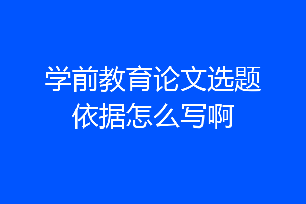 学前教育论文选题依据怎么写啊