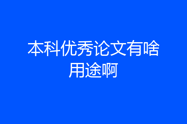 本科优秀论文有啥用途啊