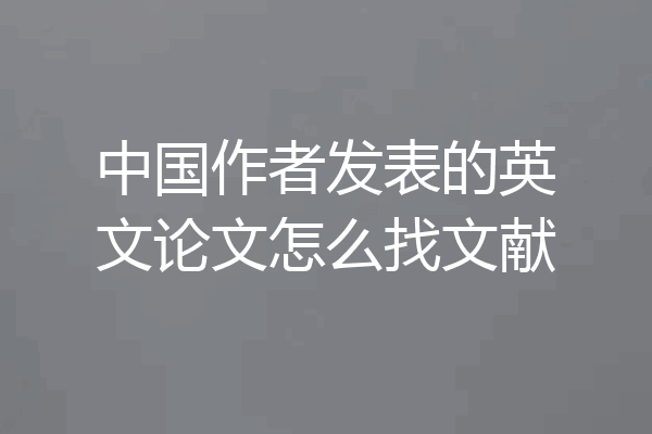 中国作者发表的英文论文怎么找文献