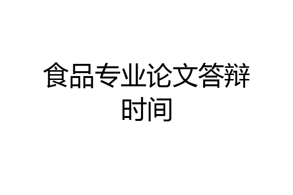 食品专业论文答辩时间