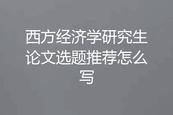 西方经济学研究生论文选题推荐怎么写