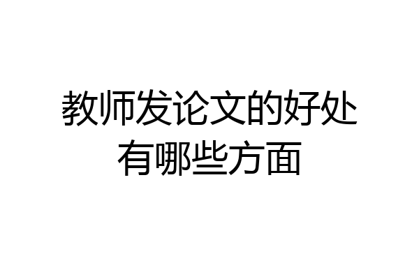 教师发论文的好处有哪些方面