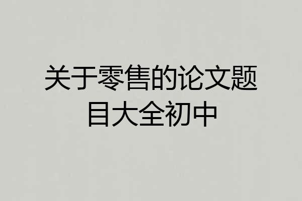 关于零售的论文题目大全初中
