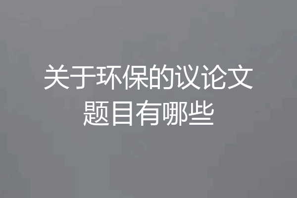 关于环保的议论文题目有哪些