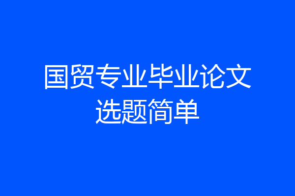 国贸专业毕业论文选题简单