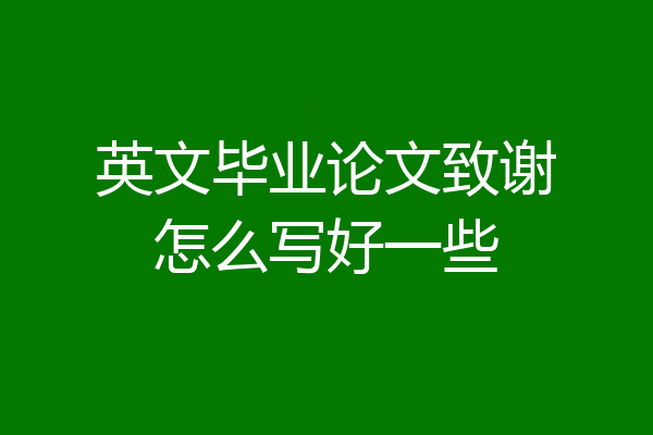 英文毕业论文致谢怎么写好一些